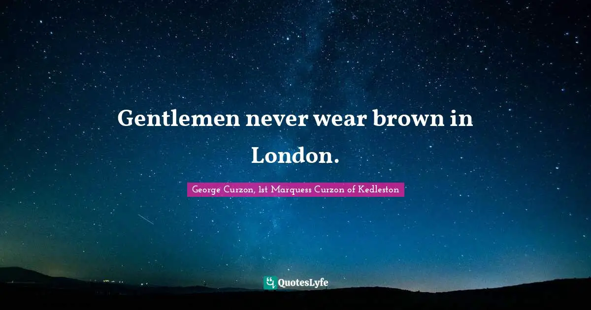 Gentlemen never wear brown in London.
