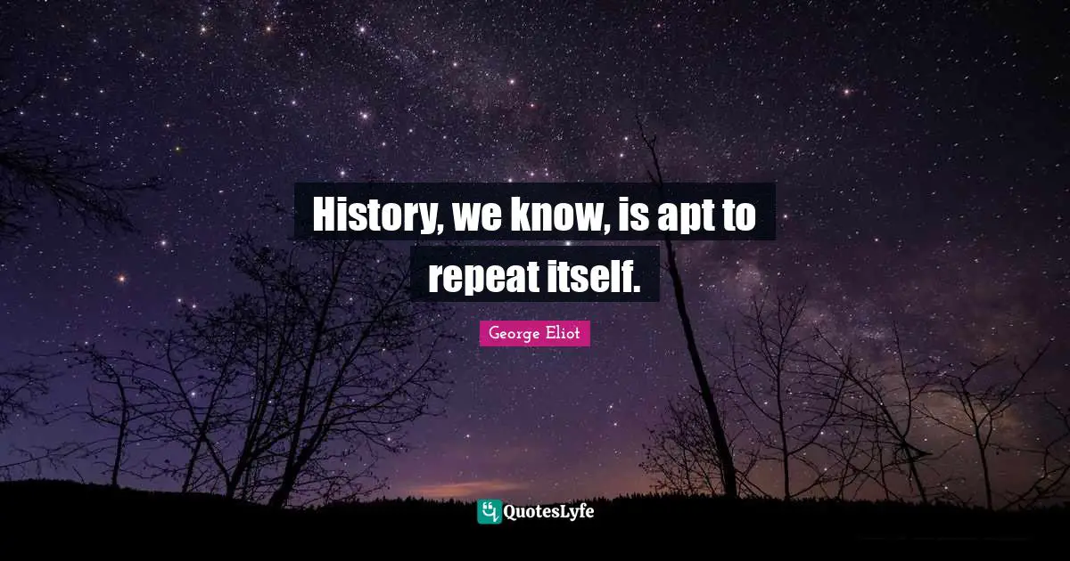 History, we know, is apt to repeat itself.