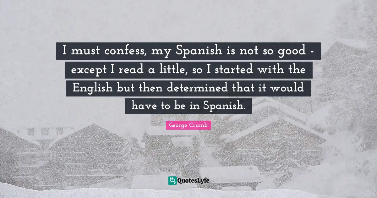 I must confess, my Spanish is not so good - except I read a little, so I started with the English but then determined that it would have to be in Spanish.