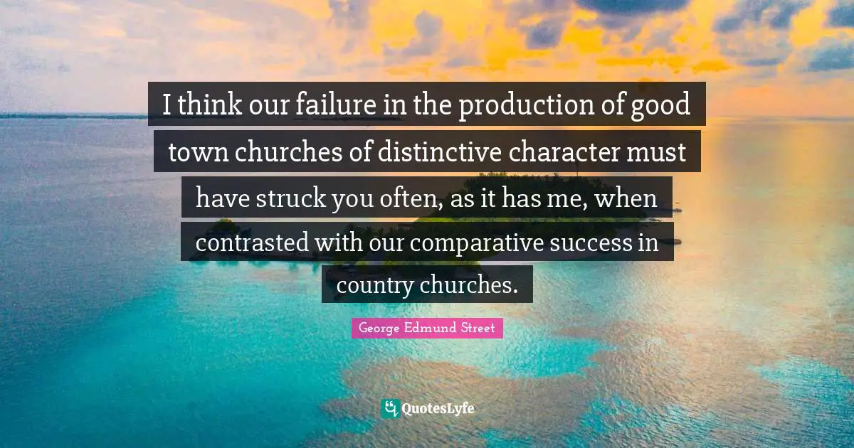 I think our failure in the production of good town churches of distinctive character must have struck you often, as it has me, when contrasted with our comparative success in country churches.