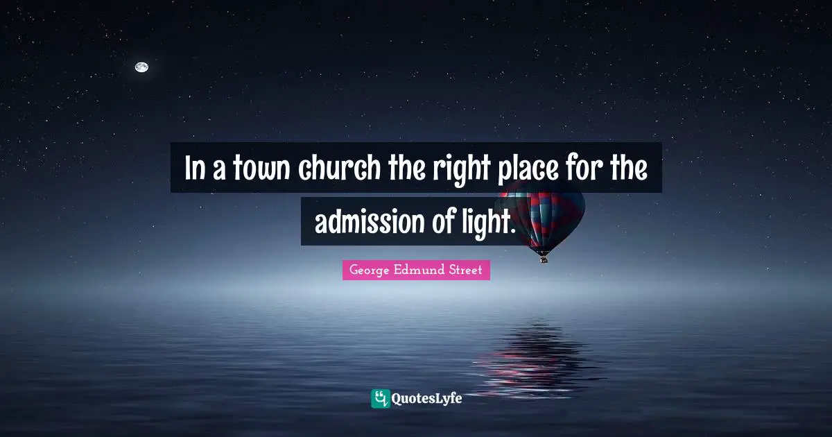 Towns Quotes: "In a town church the right place for the admission of light."