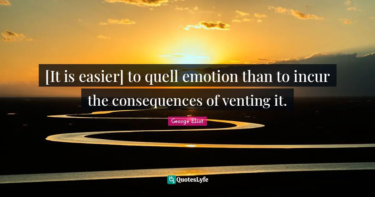 [It is easier] to quell emotion than to incur the consequences of venting it.