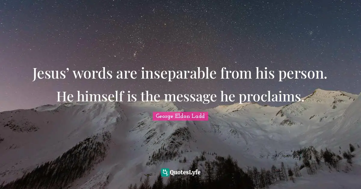 Jesus’ words are inseparable from his person. He himself is the message he proclaims.