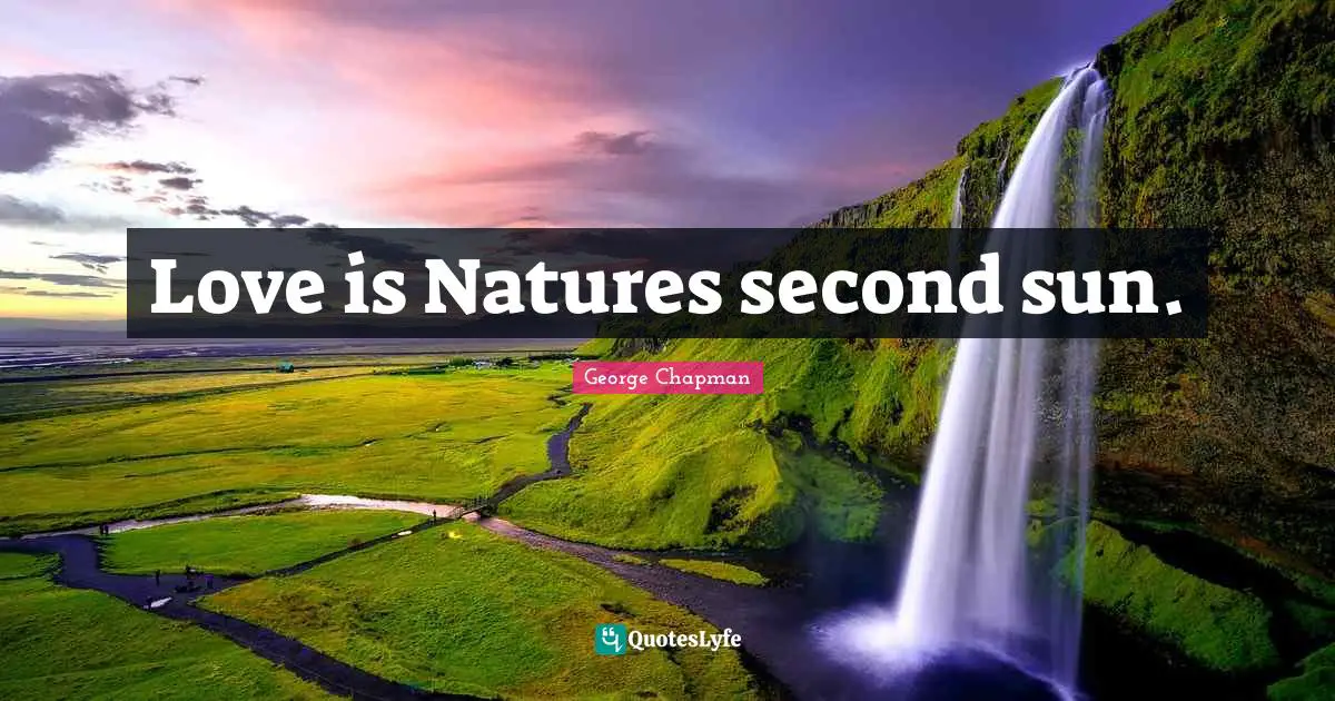 Love is Natures second sun.