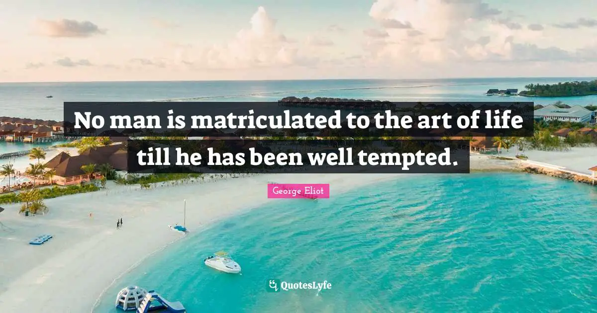 No man is matriculated to the art of life till he has been well tempted.