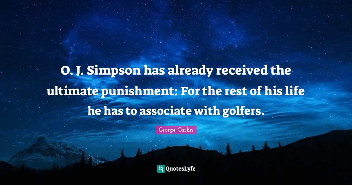 O. J. Simpson has already received the ultimate punishment: For the rest of his life he has to associate with golfers.