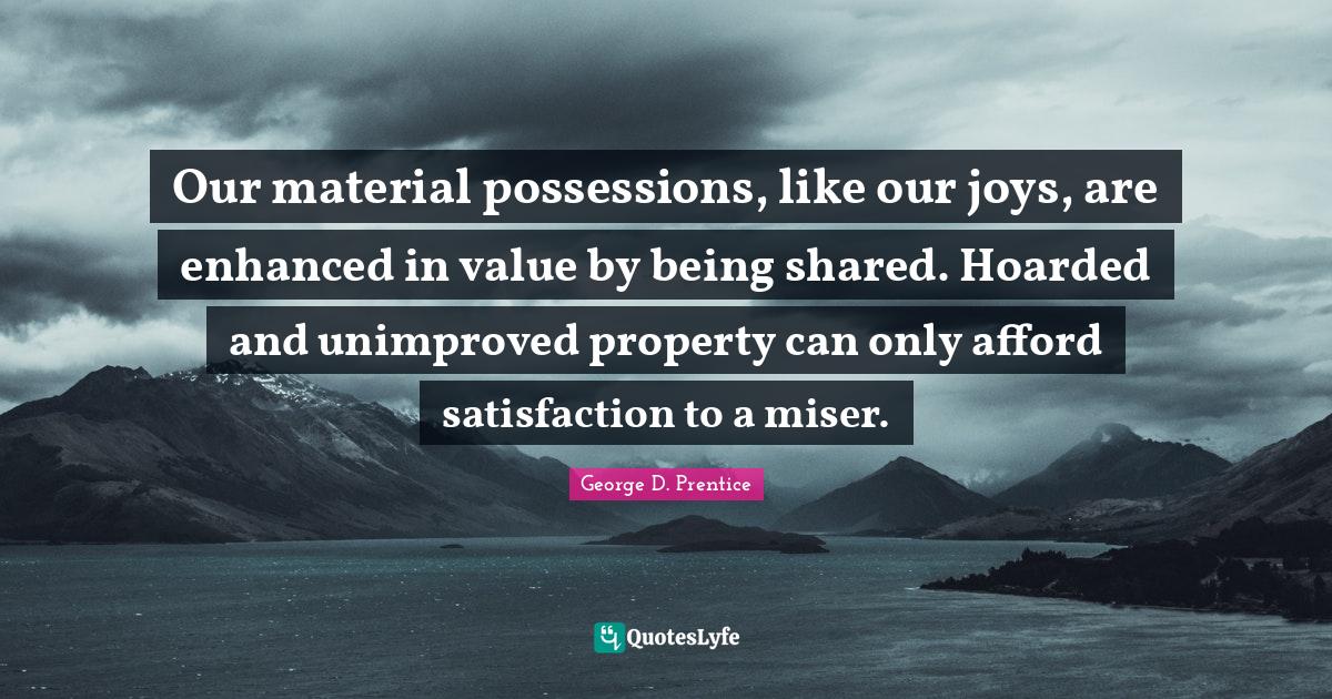 Our material possessions, like our joys, are enhanced in value by bein