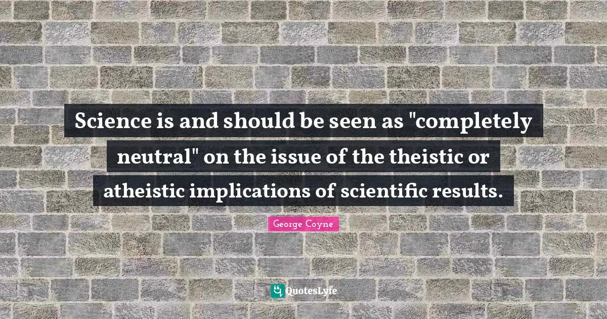 Science is and should be seen as "completely neutral" on the issue of the theistic or atheistic implications of scientific results.