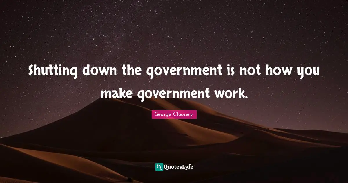 Shutting down the government is not how you make government work.