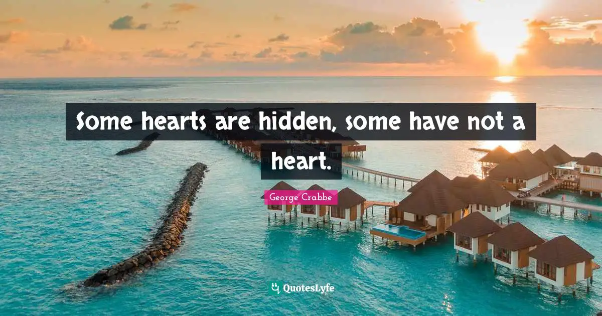 George Crabbe Quotes: "Some hearts are hidden, some have not a heart."