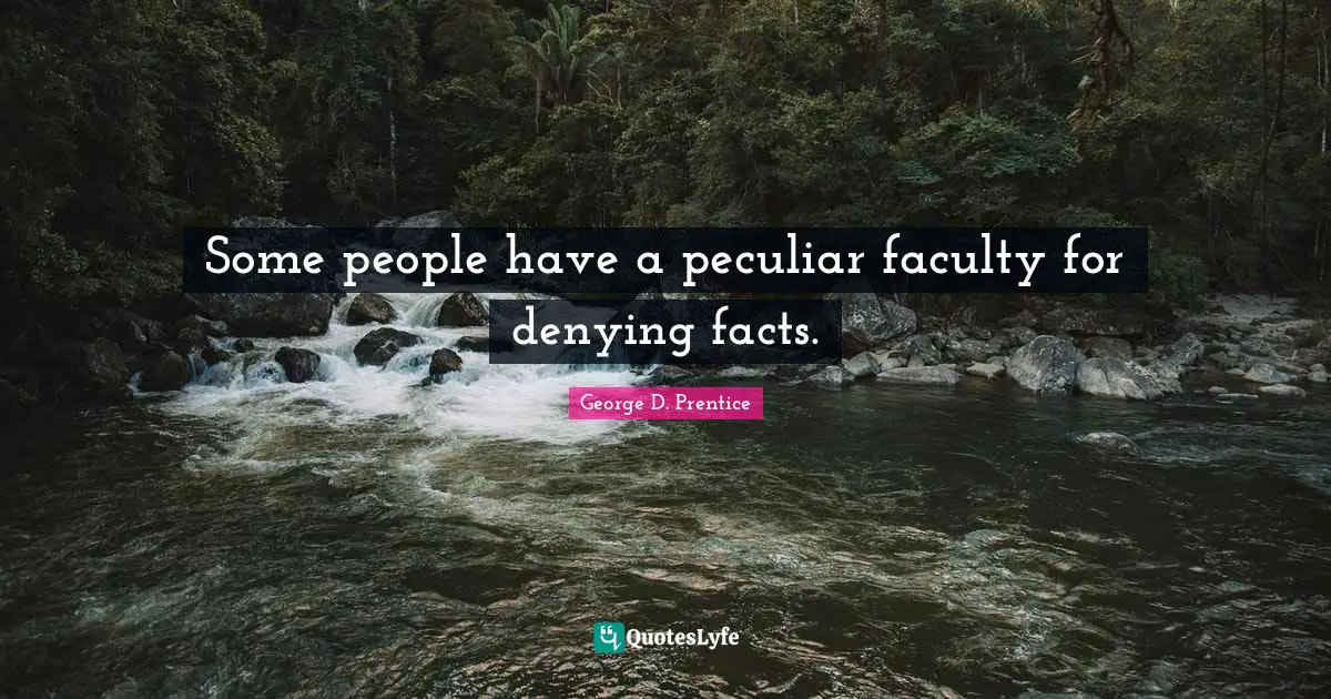 Some people have a peculiar faculty for denying facts.