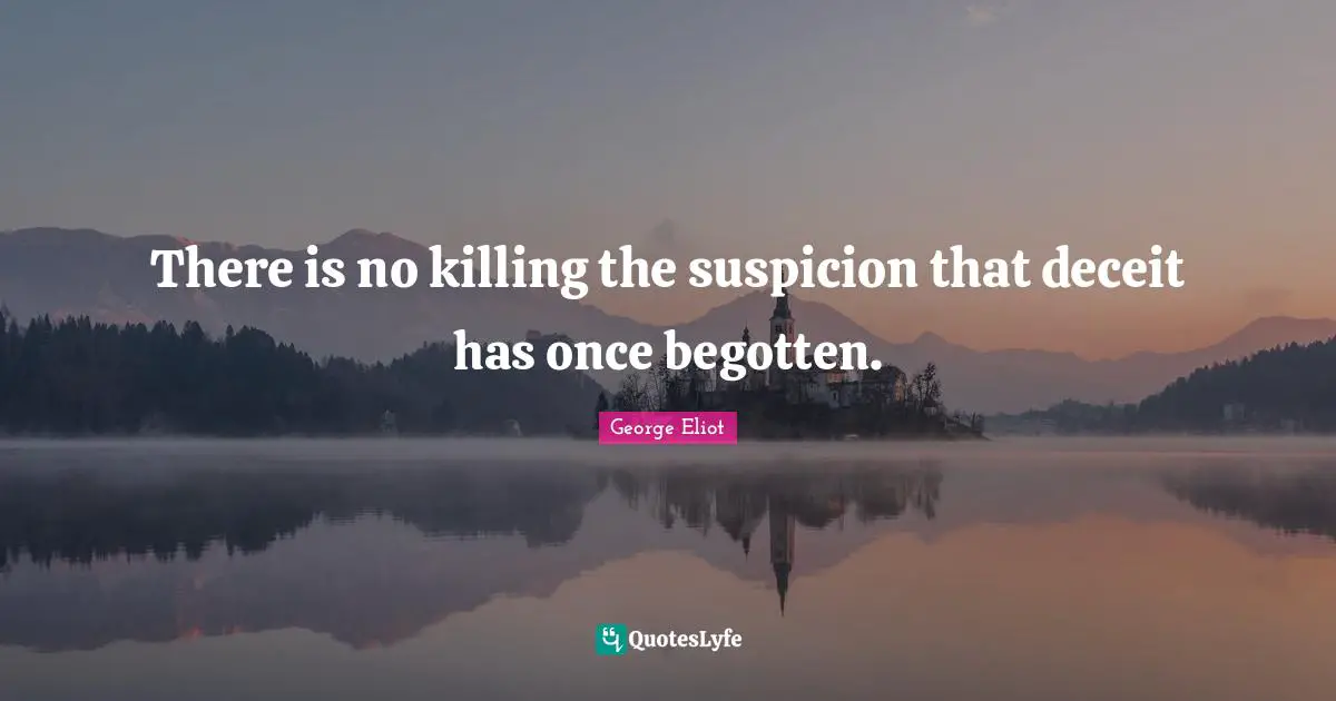 George Eliot Quotes: "There is no killing the suspicion that deceit has once begotten."