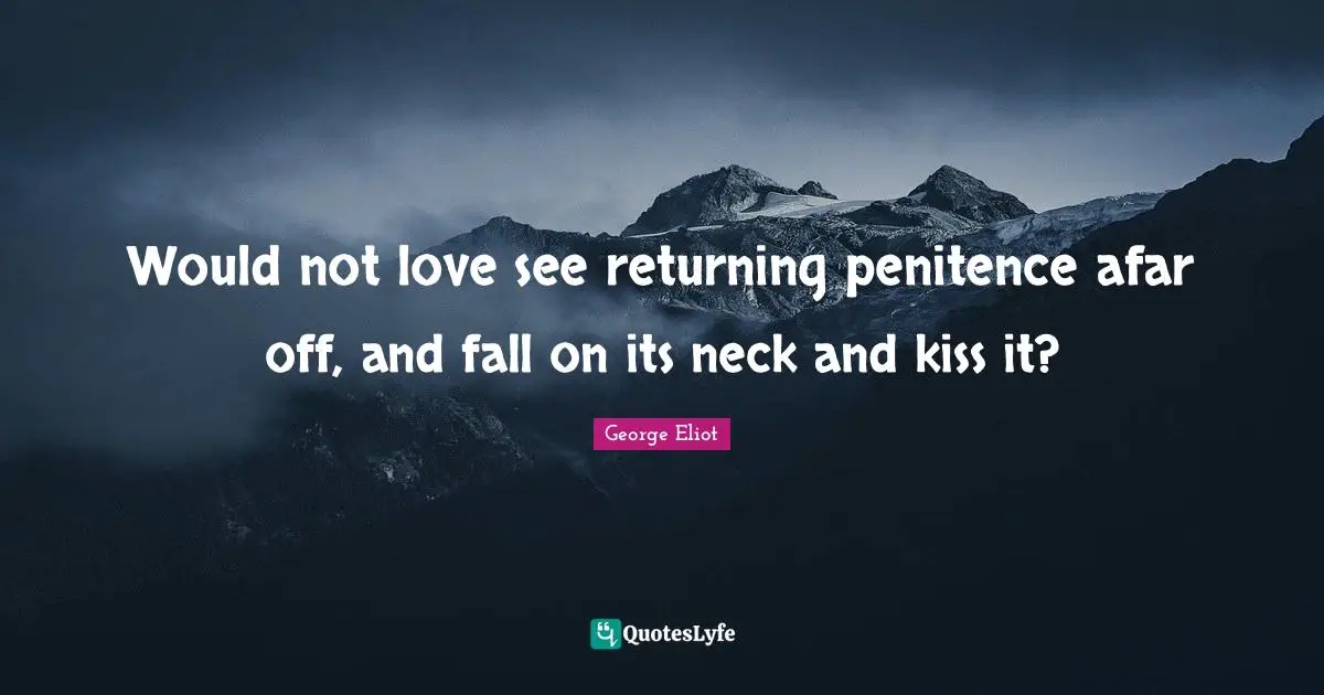 Kissing Quotes: "Would not love see returning penitence afar off, and fall on its neck and kiss it?"