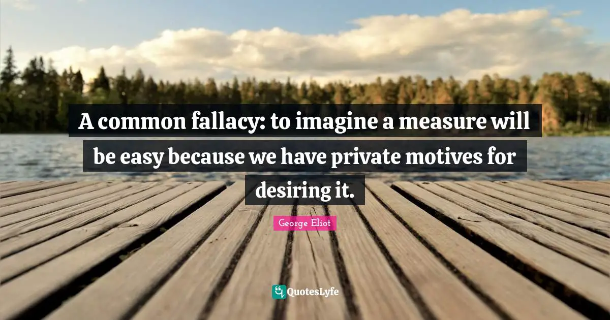A common fallacy: to imagine a measure will be easy because we have private motives for desiring it.
