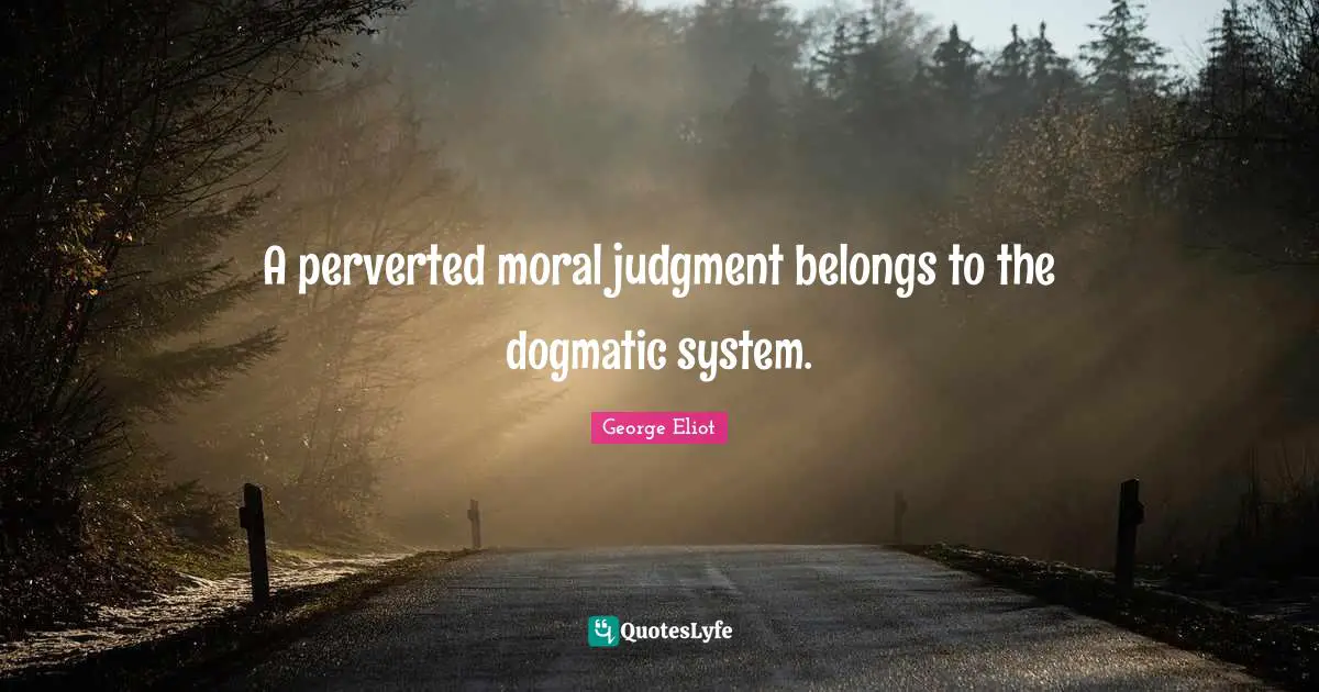 A perverted moral judgment belongs to the dogmatic system.