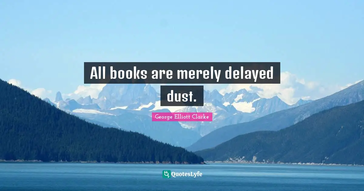 All books are merely delayed dust.
