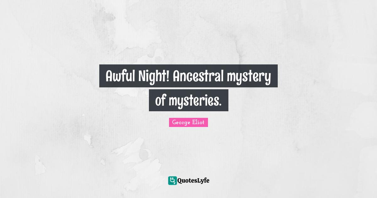 Awful Night! Ancestral mystery of mysteries.