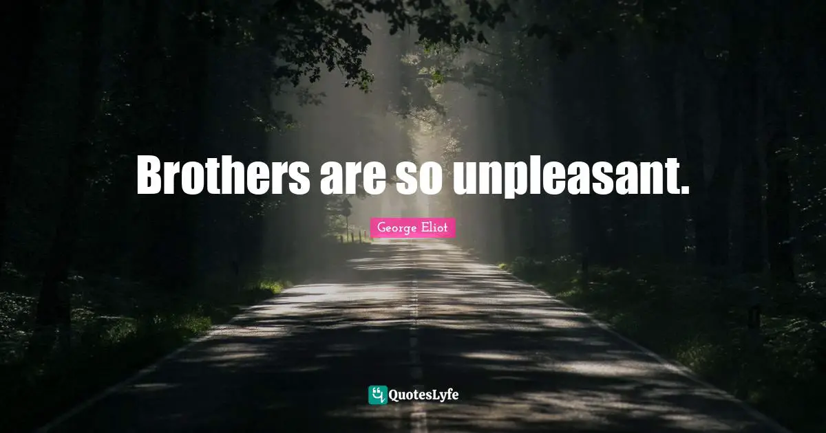 Brothers are so unpleasant.