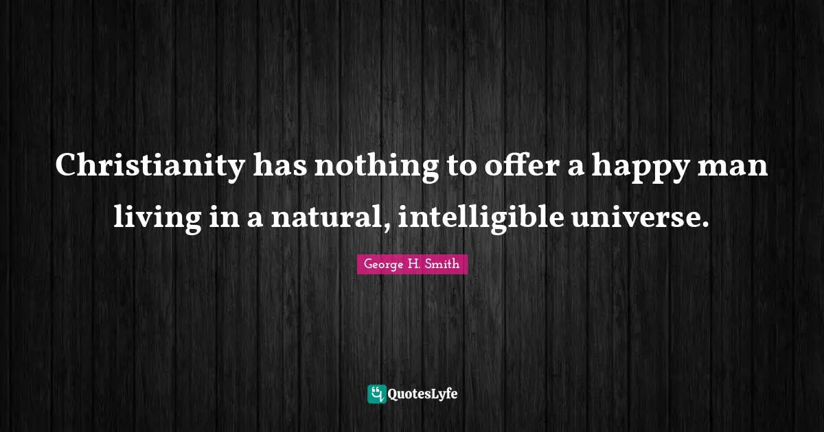 Christianity has nothing to offer a happy man living in a natural, intelligible universe.