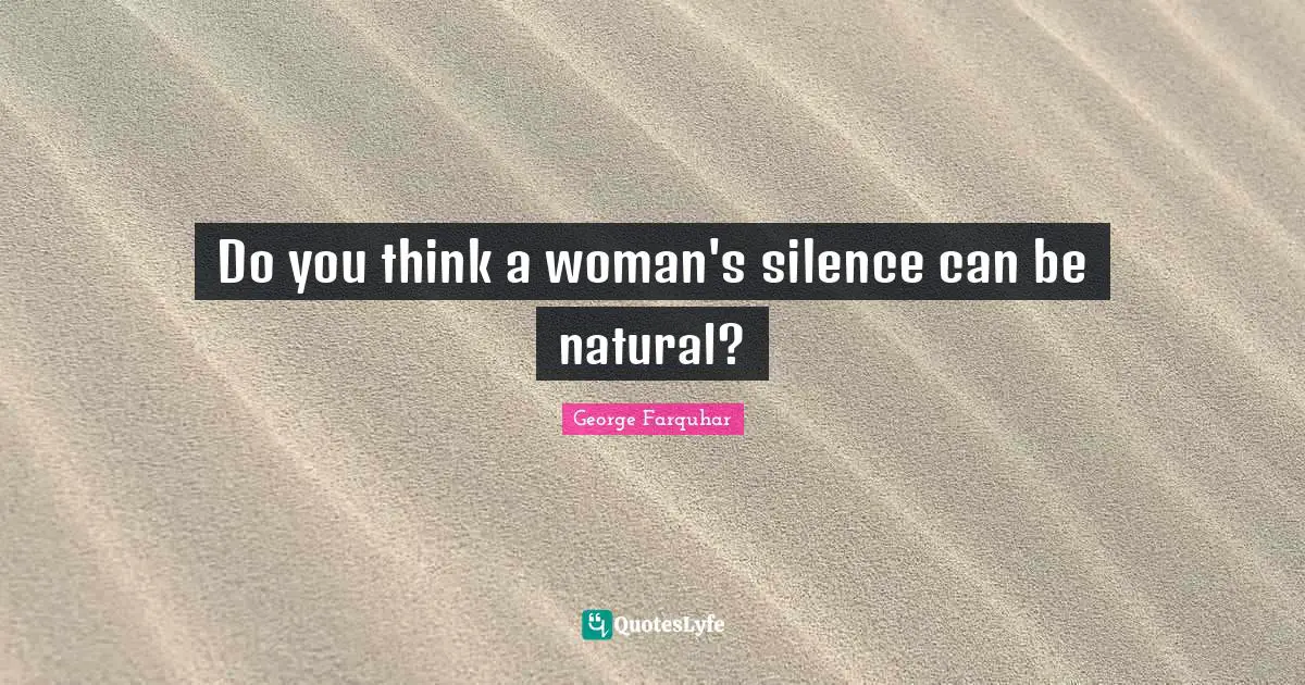 Do you think a woman's silence can be natural?