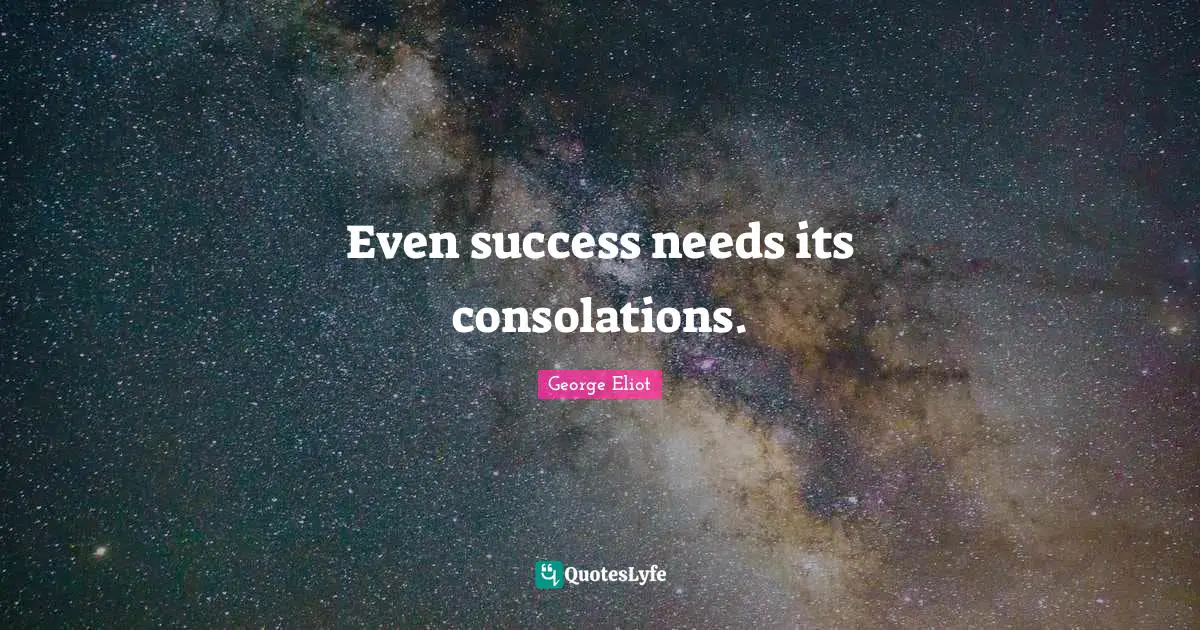 Even success needs its consolations.