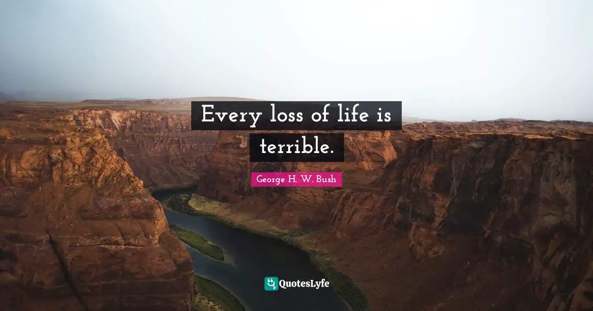 Every loss of life is terrible.