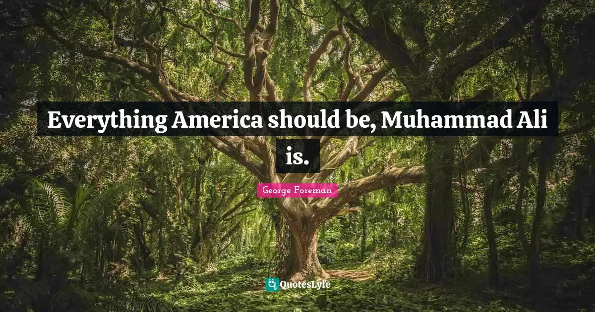 Everything America should be, Muhammad Ali is.