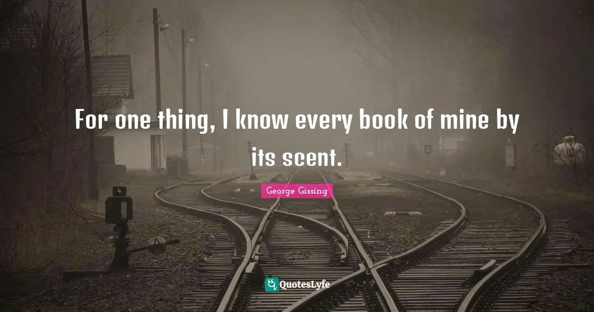 Scent Quotes: "For one thing, I know every book of mine by its scent."