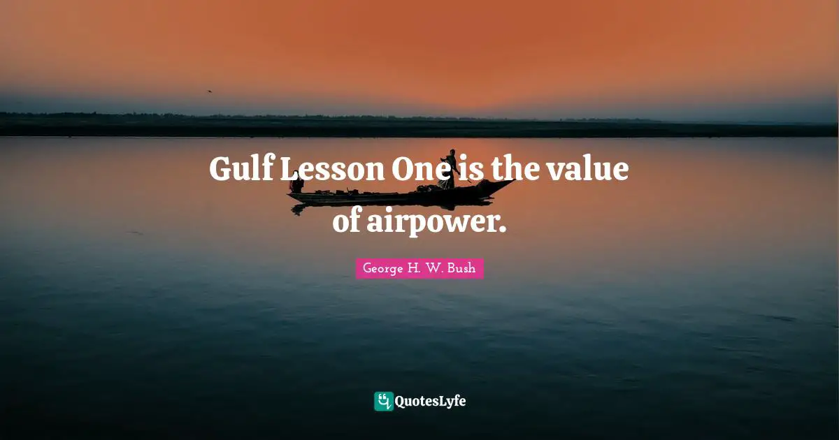 Gulf Lesson One is the value of airpower.