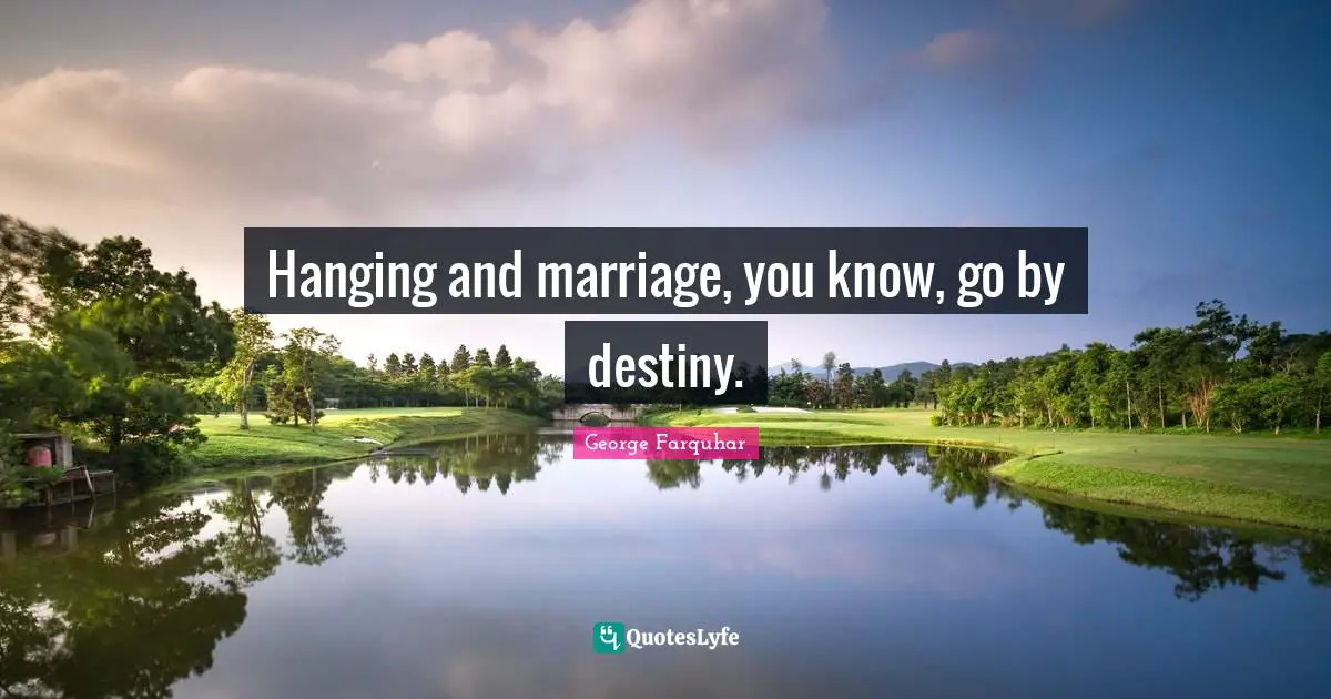 Hanging and marriage, you know, go by destiny.