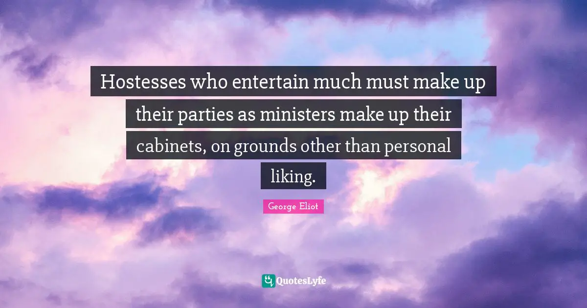 Hostesses who entertain much must make up their parties as ministers make up their cabinets, on grounds other than personal liking.