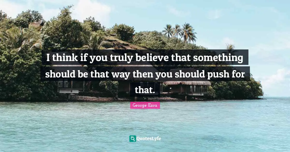 I think if you truly believe that something should be that way then you should push for that.