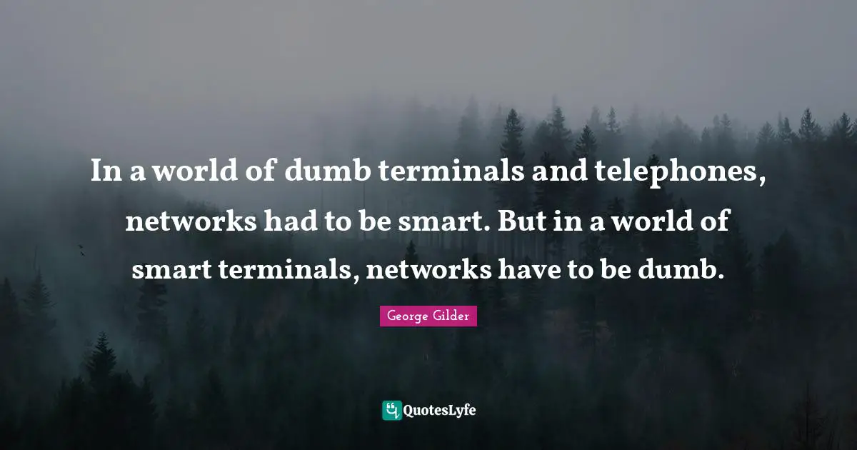 In a world of dumb terminals and telephones, networks had to be smart. But in a world of smart terminals, networks have to be dumb.