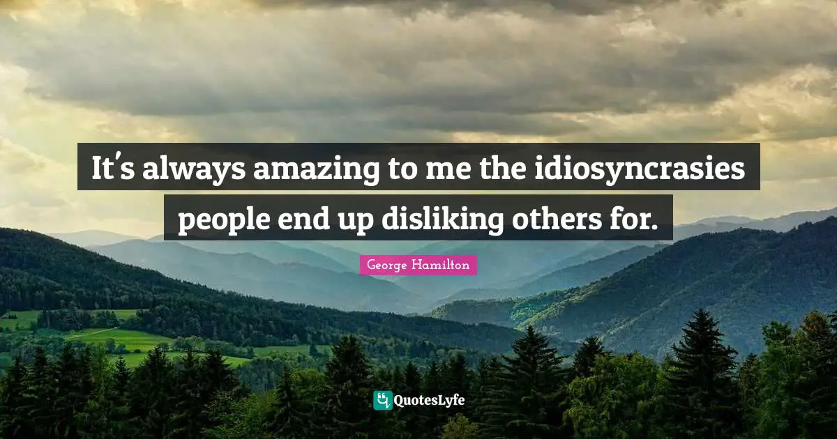 It's always amazing to me the idiosyncrasies people end up disliking others for.
