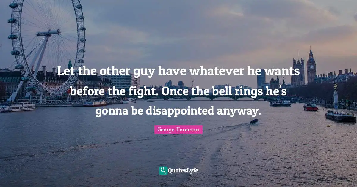 Let the other guy have whatever he wants before the fight. Once the bell rings he's gonna be disappointed anyway.