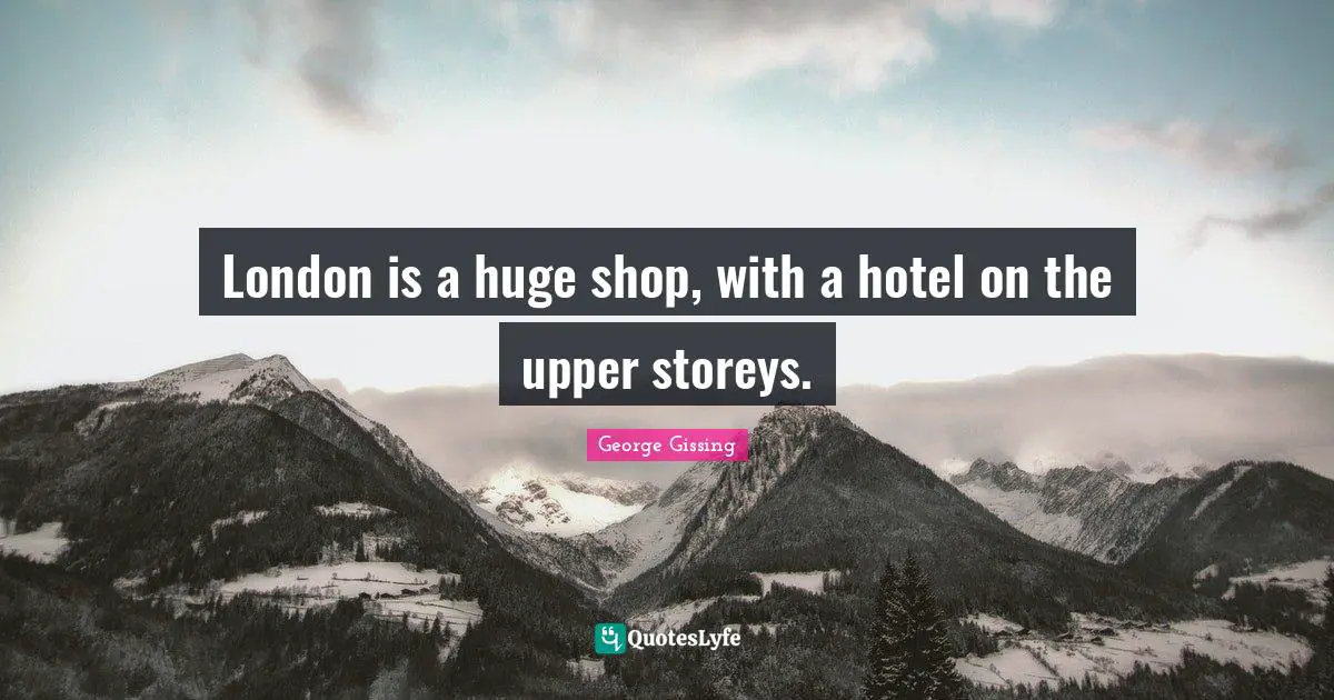 London is a huge shop, with a hotel on the upper storeys.