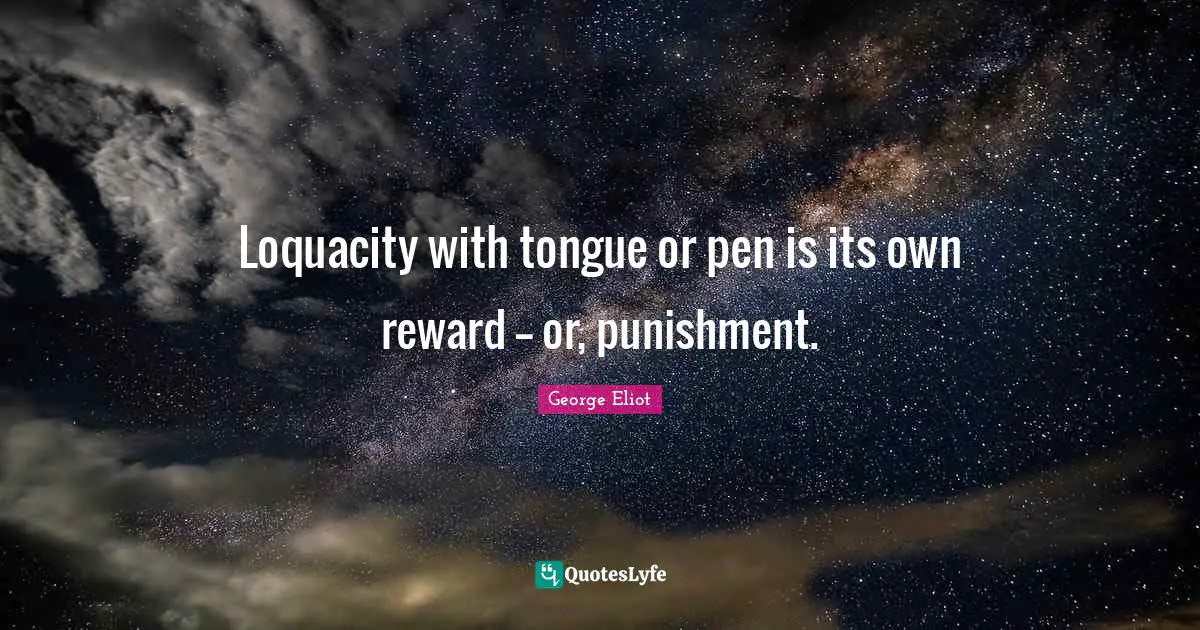 Loquacity with tongue or pen is its own reward -- or, punishment.