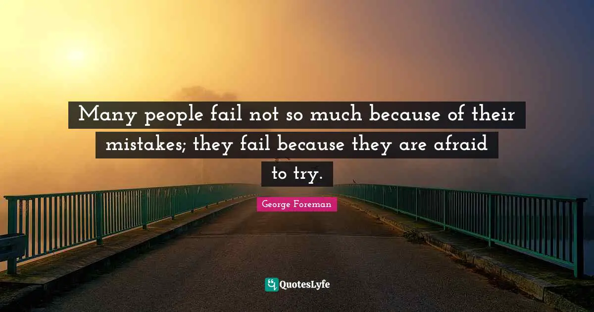 George Foreman Quotes: "Many people fail not so much because of their mistakes; they fail because they are afraid to try."