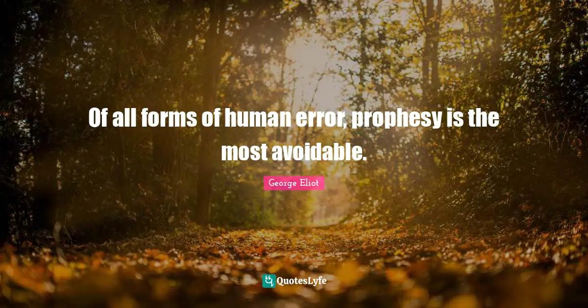 Of all forms of human error, prophesy is the most avoidable.