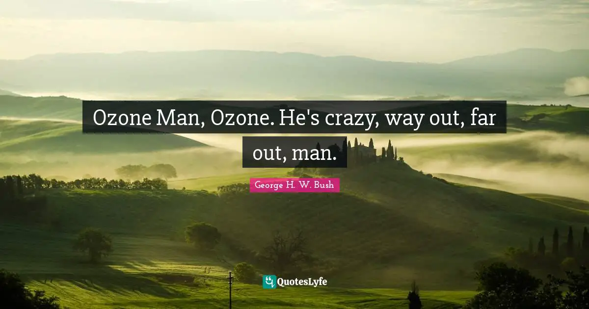 Ozone Man, Ozone. He's crazy, way out, far out, man.
