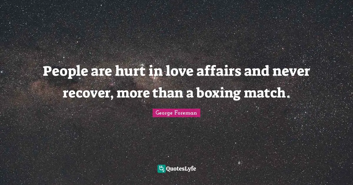 George Foreman Quotes: "People are hurt in love affairs and never recover, more than a boxing match."