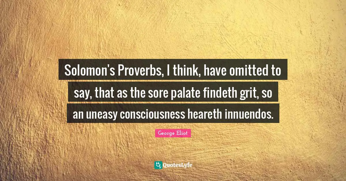 Solomon's Proverbs, I think, have omitted to say, that as the sore palate findeth grit, so an uneasy consciousness heareth innuendos.