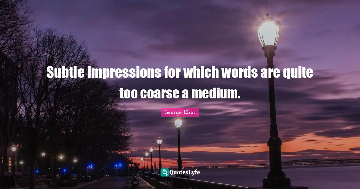 Subtle impressions for which words are quite too coarse a medium.
