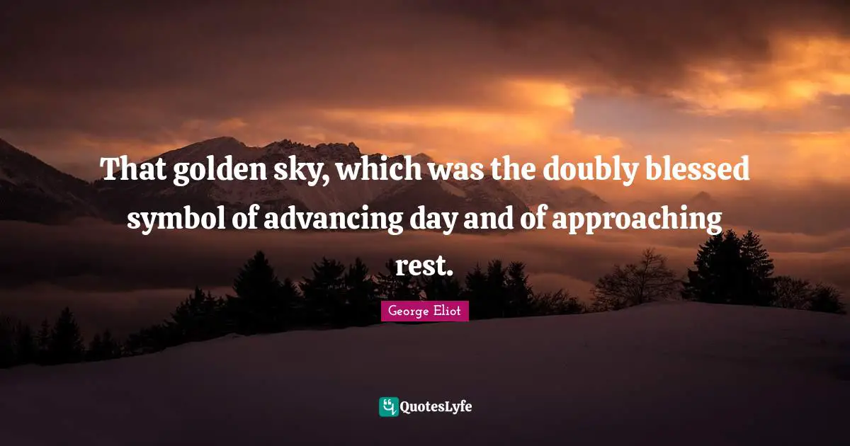 That golden sky, which was the doubly blessed symbol of advancing day and of approaching rest.