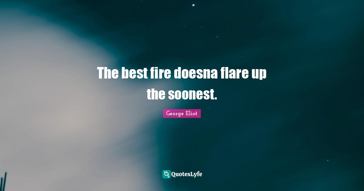 The best fire doesna flare up the soonest.