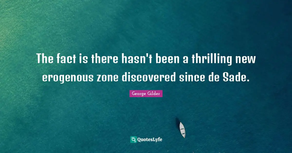 The fact is there hasn't been a thrilling new erogenous zone discovered since de Sade.