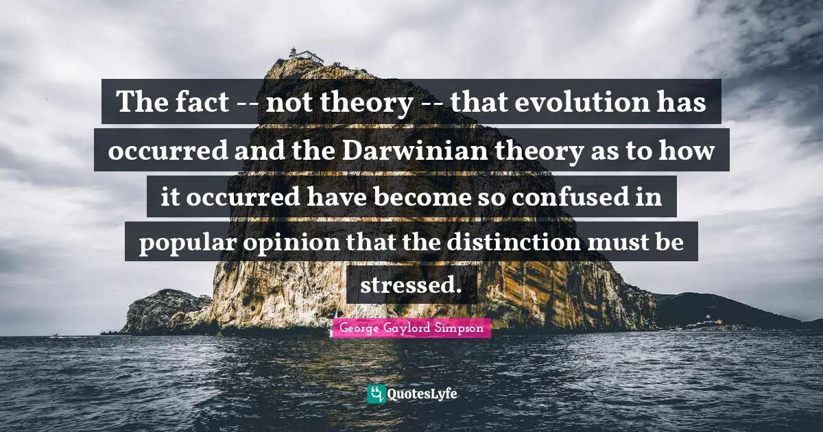 A. B. Simpson Quotes: "The fact -- not theory -- that evolution has occurred and the Darwinian theory as to how it occurred have become so confused in popular opinion that the distinction must be stressed."