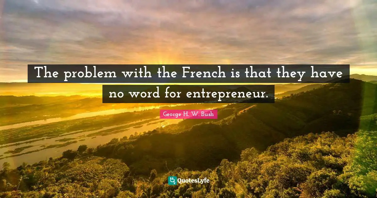 The problem with the French is that they have no word for entrepreneur.