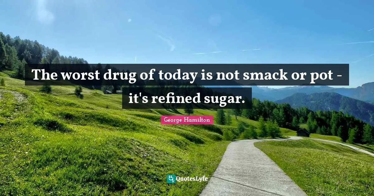 The worst drug of today is not smack or pot - it's refined sugar.