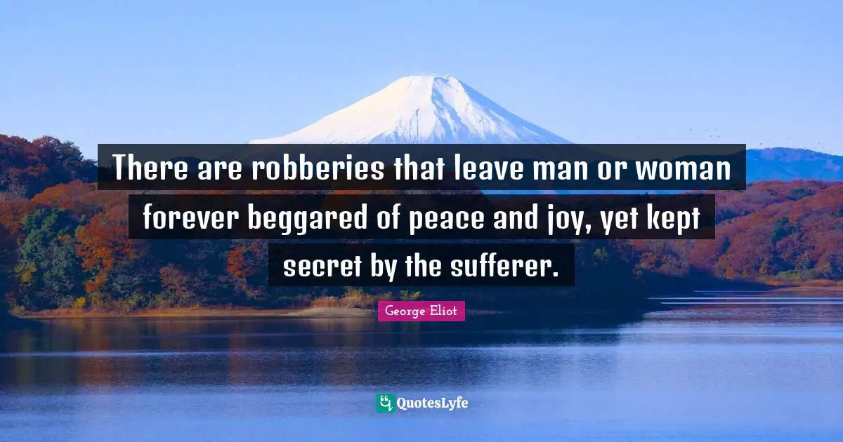 There are robberies that leave man or woman forever beggared of peace and joy, yet kept secret by the sufferer.